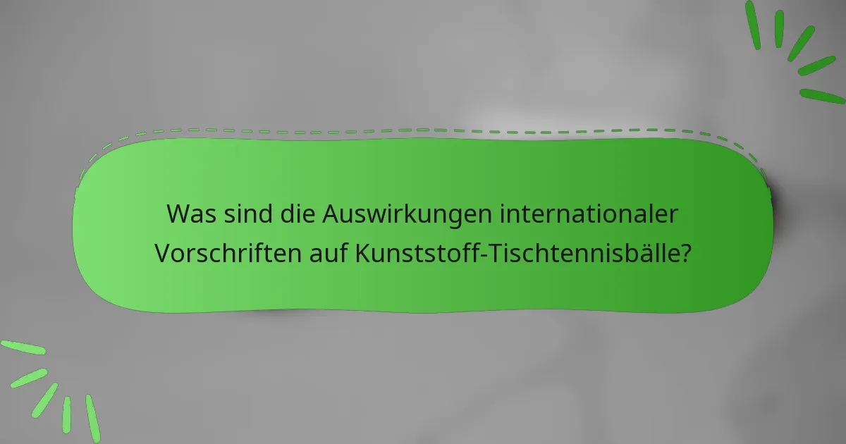 Was sind die Auswirkungen internationaler Vorschriften auf Kunststoff-Tischtennisbälle?