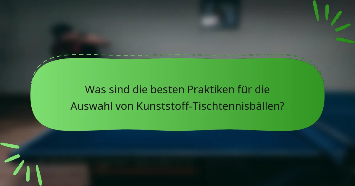 Was sind die besten Praktiken für die Auswahl von Kunststoff-Tischtennisbällen?
