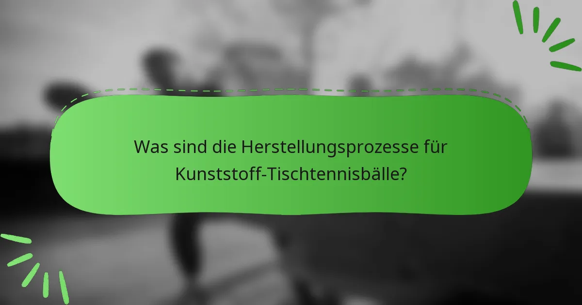 Was sind die Herstellungsprozesse für Kunststoff-Tischtennisbälle?
