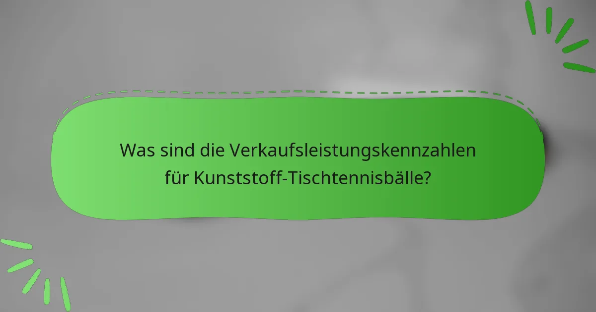 Was sind die Verkaufsleistungskennzahlen für Kunststoff-Tischtennisbälle?