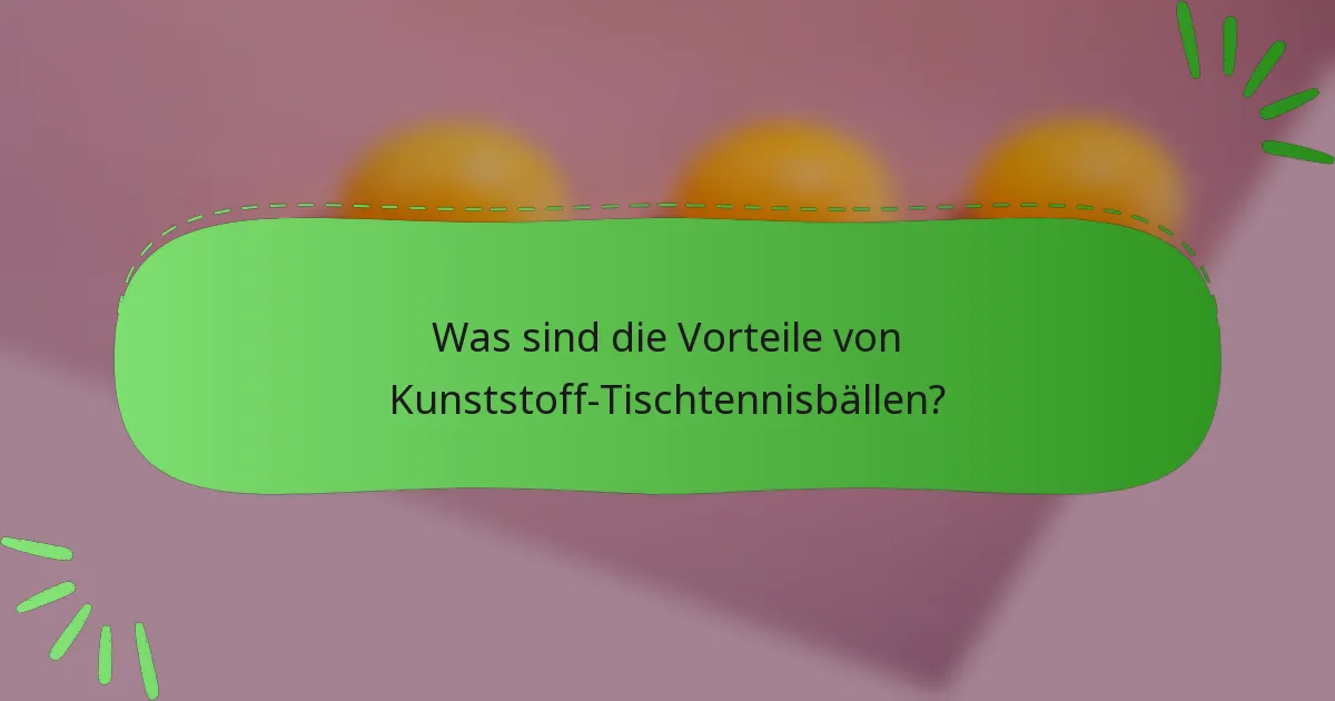 Was sind die Vorteile von Kunststoff-Tischtennisbällen?