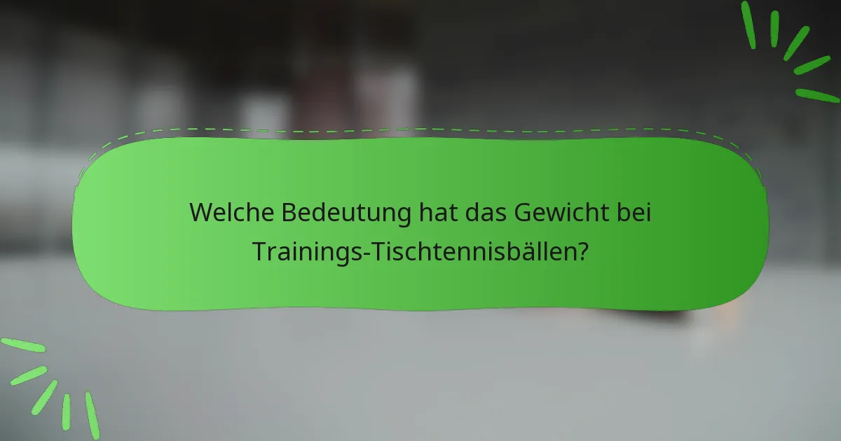 Welche Bedeutung hat das Gewicht bei Trainings-Tischtennisbällen?