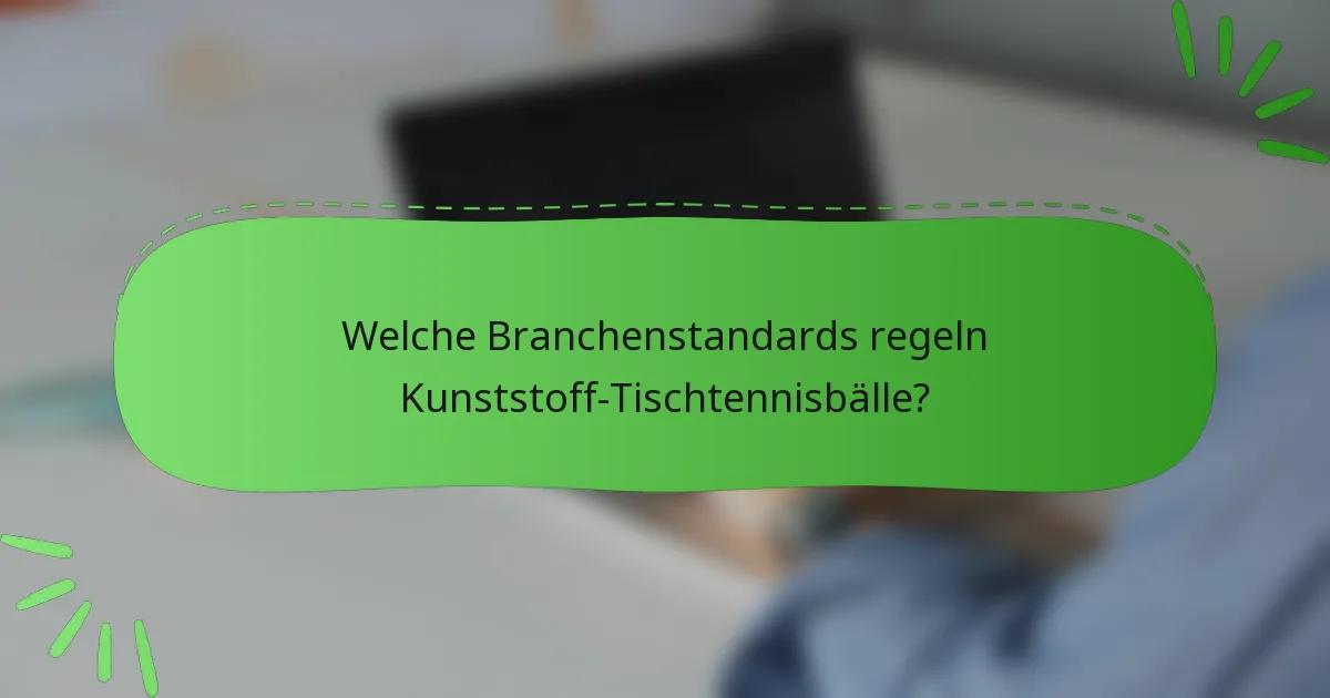 Welche Branchenstandards regeln Kunststoff-Tischtennisbälle?