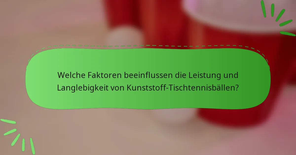 Welche Faktoren beeinflussen die Leistung und Langlebigkeit von Kunststoff-Tischtennisbällen?