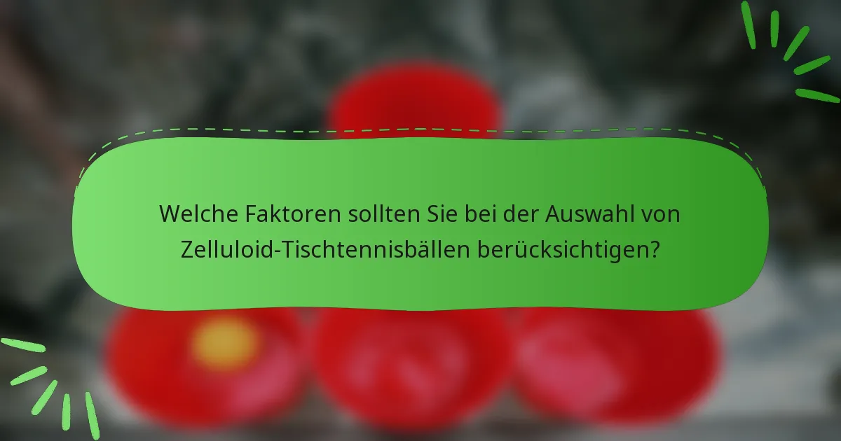 Welche Faktoren sollten Sie bei der Auswahl von Zelluloid-Tischtennisbällen berücksichtigen?