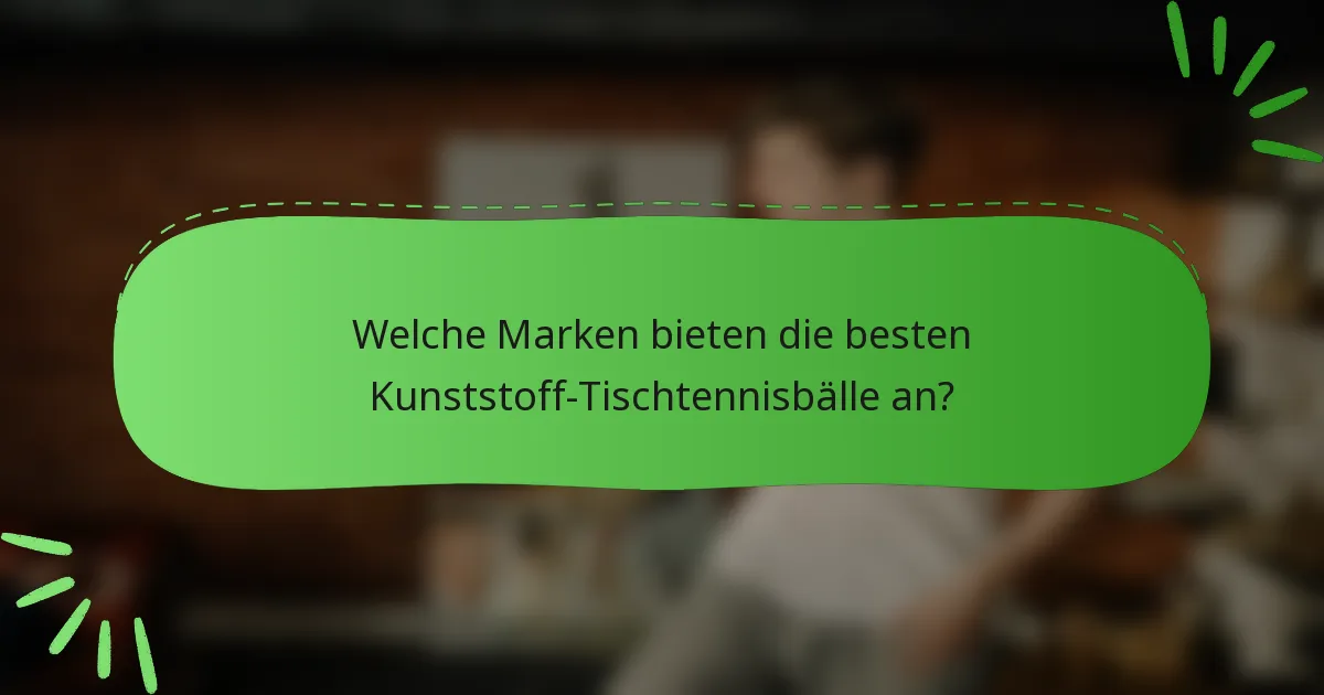 Welche Marken bieten die besten Kunststoff-Tischtennisbälle an?