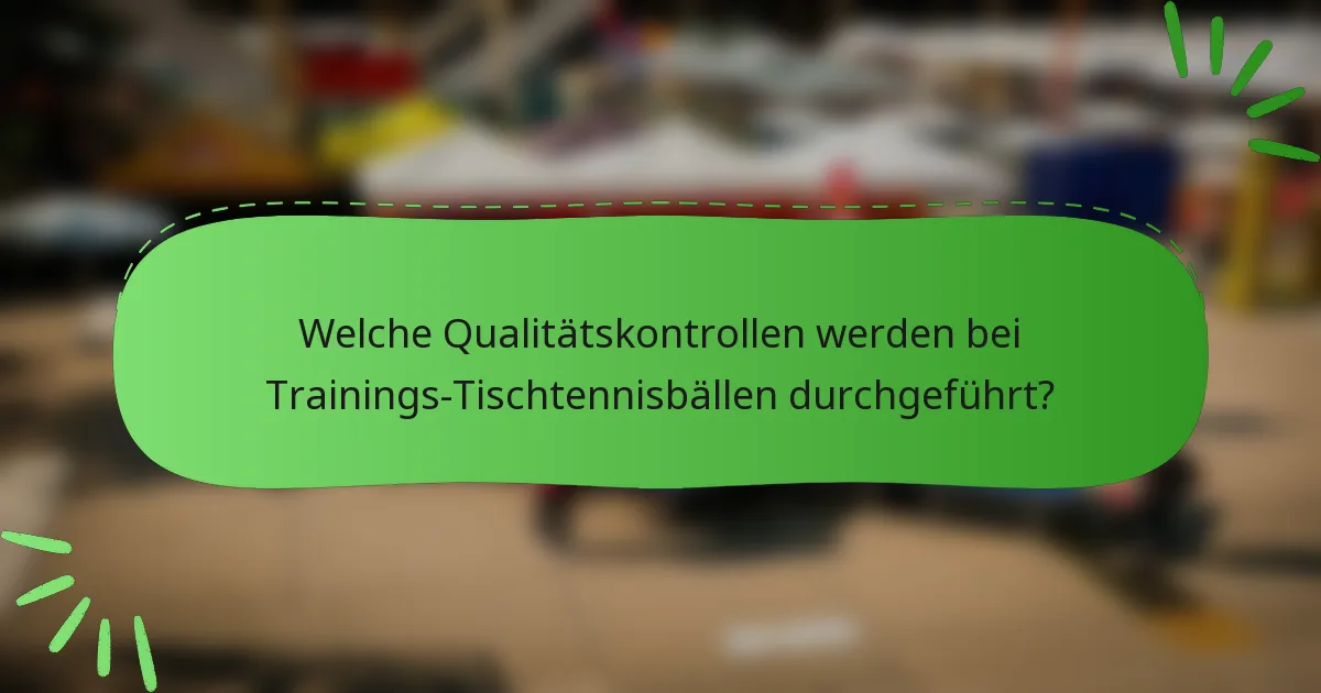 Welche Qualitätskontrollen werden bei Trainings-Tischtennisbällen durchgeführt?
