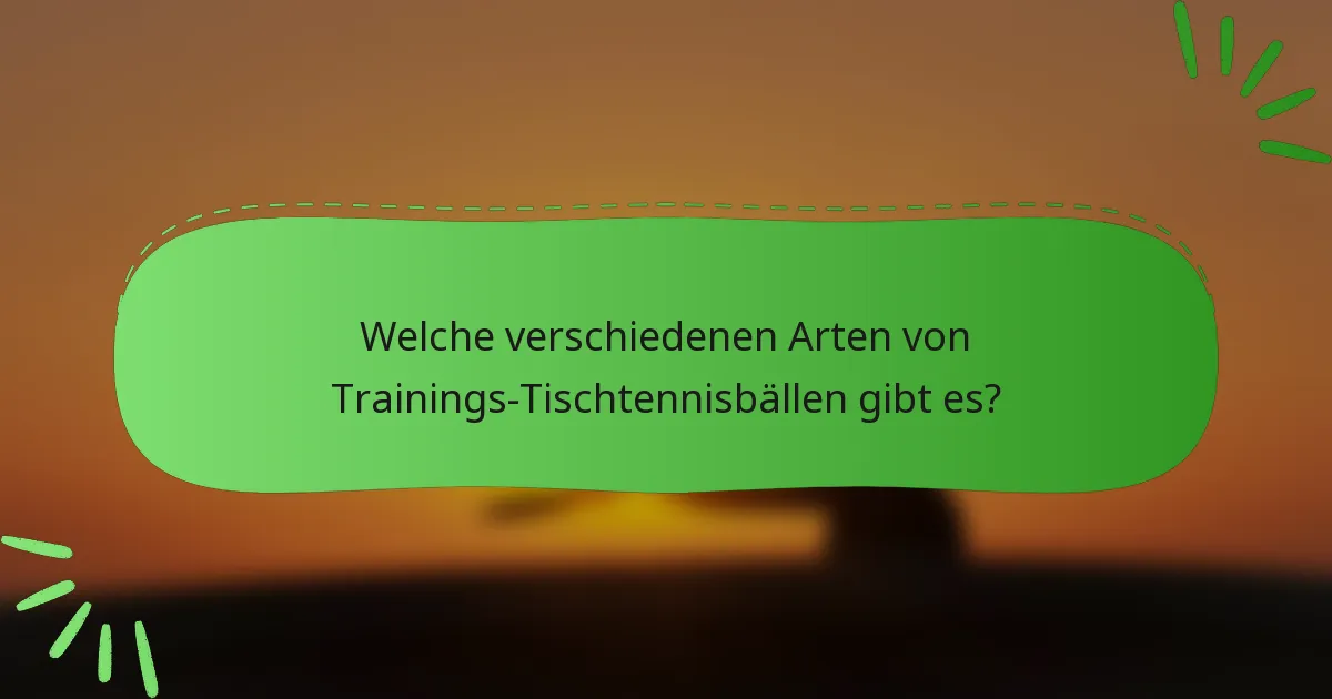 Welche verschiedenen Arten von Trainings-Tischtennisbällen gibt es?