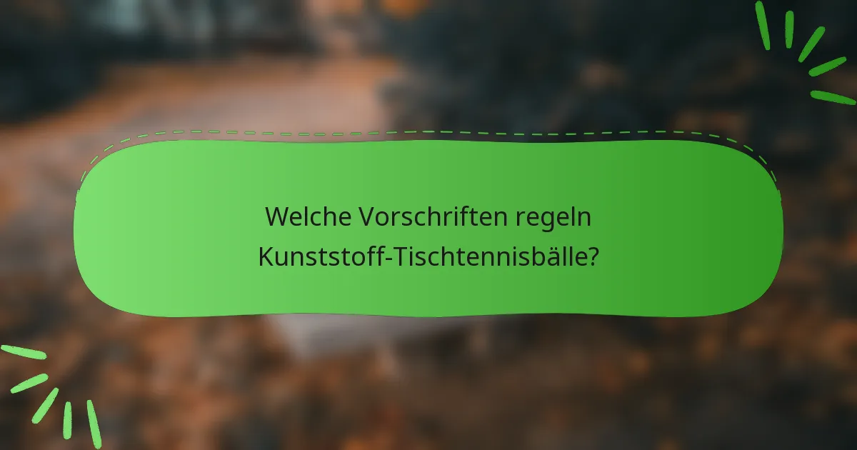 Welche Vorschriften regeln Kunststoff-Tischtennisbälle?