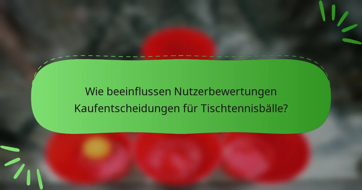 Wie beeinflussen Nutzerbewertungen Kaufentscheidungen für Tischtennisbälle?