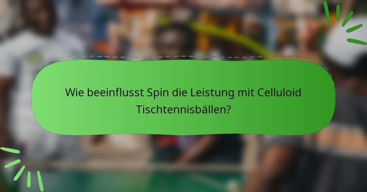 Wie beeinflusst Spin die Leistung mit Celluloid Tischtennisbällen?
