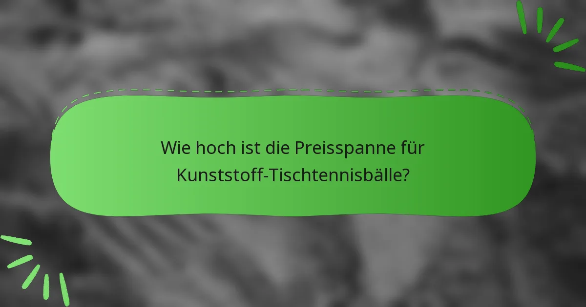 Wie hoch ist die Preisspanne für Kunststoff-Tischtennisbälle?