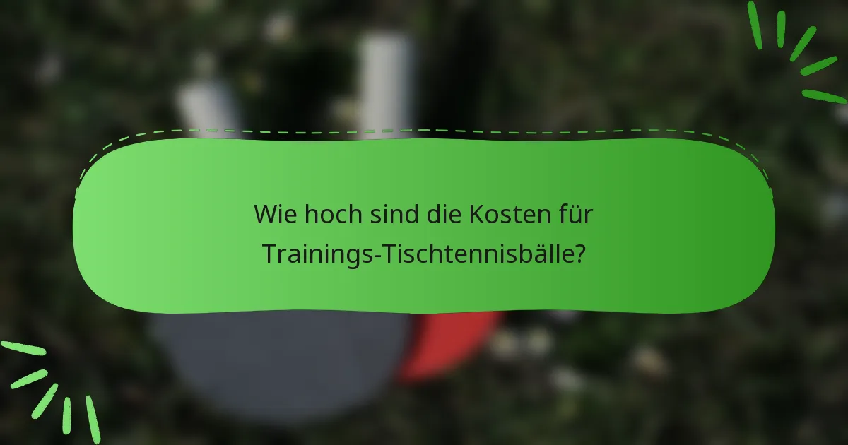 Wie hoch sind die Kosten für Trainings-Tischtennisbälle?