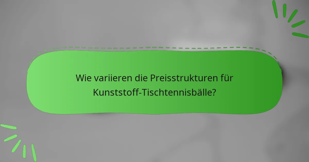 Wie variieren die Preisstrukturen für Kunststoff-Tischtennisbälle?
