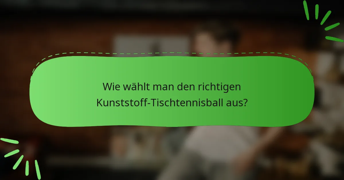 Wie wählt man den richtigen Kunststoff-Tischtennisball aus?